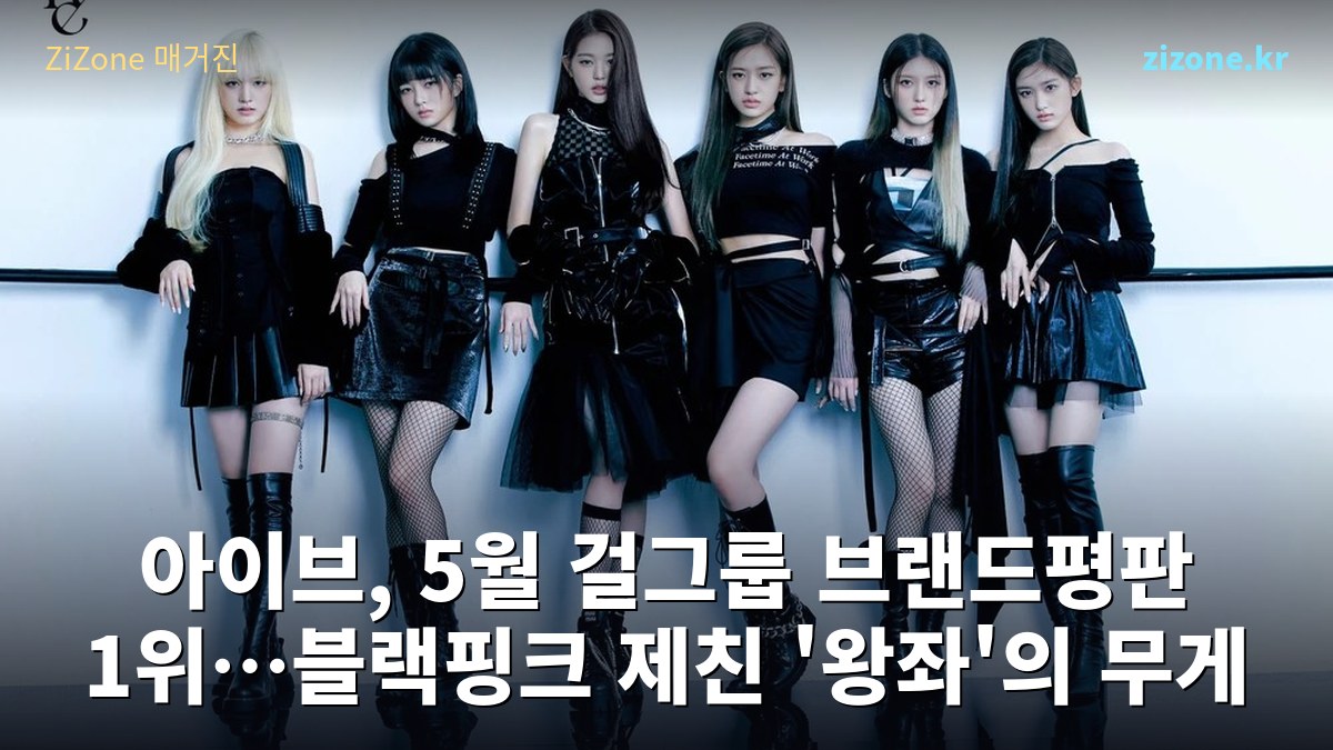 아이브, 5월 걸그룹 브랜드평판 1위…블랙핑크 제친 '왕좌'의 무게